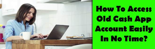 How To Access Old Cash App Account Easily In No Time? 